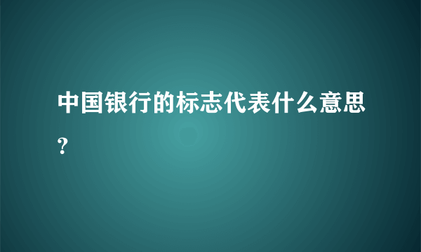 中国银行的标志代表什么意思？