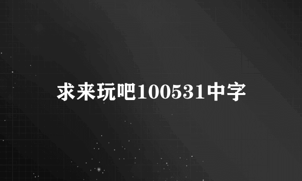 求来玩吧100531中字