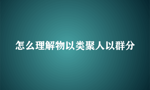 怎么理解物以类聚人以群分