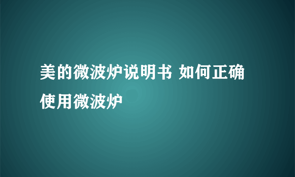 美的微波炉说明书 如何正确使用微波炉