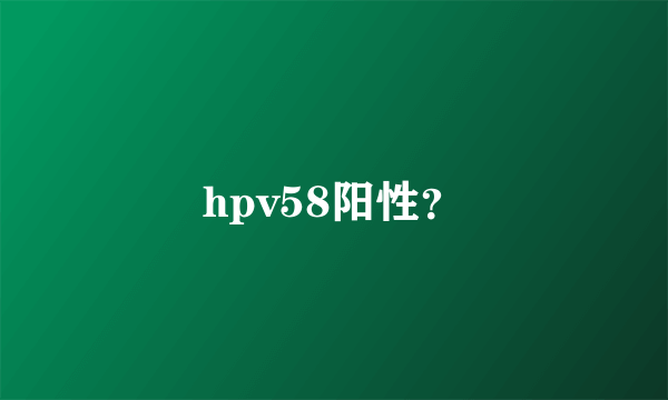 hpv58阳性？