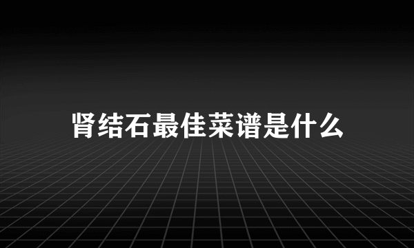 肾结石最佳菜谱是什么