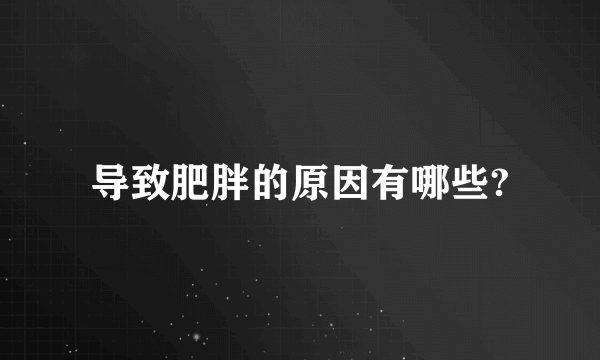 导致肥胖的原因有哪些?