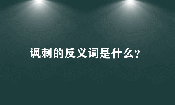 讽刺的反义词是什么？