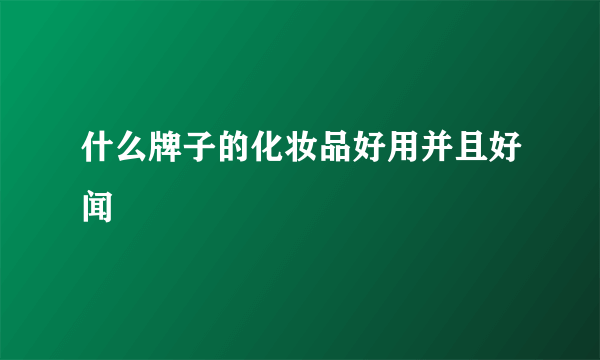 什么牌子的化妆品好用并且好闻