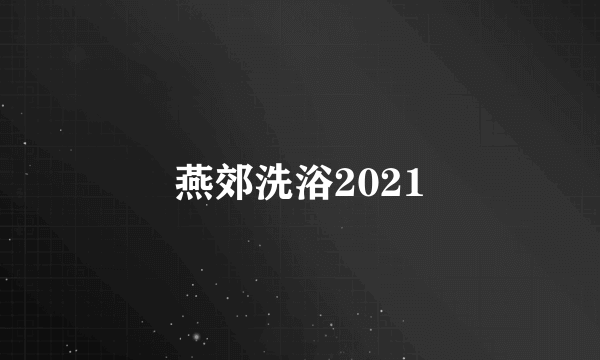 燕郊洗浴2021