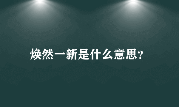 焕然一新是什么意思？