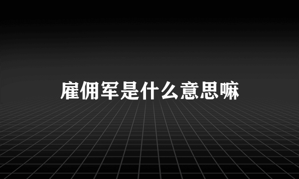 雇佣军是什么意思嘛