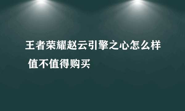 王者荣耀赵云引擎之心怎么样 值不值得购买