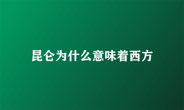 昆仑为什么意味着西方