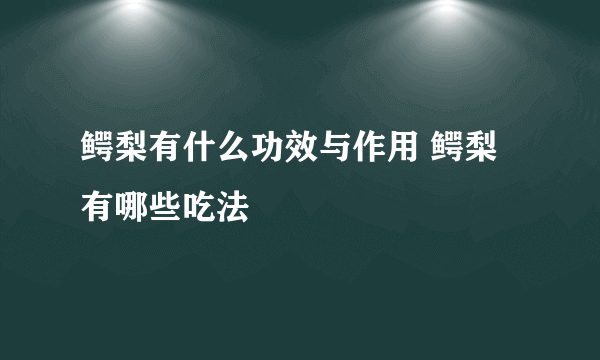 鳄梨有什么功效与作用 鳄梨有哪些吃法