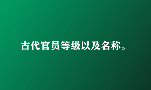 古代官员等级以及名称。