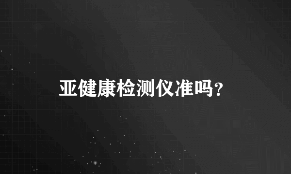 亚健康检测仪准吗？