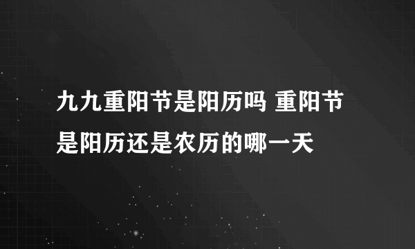 九九重阳节是阳历吗 重阳节是阳历还是农历的哪一天