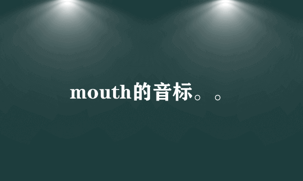 mouth的音标。。