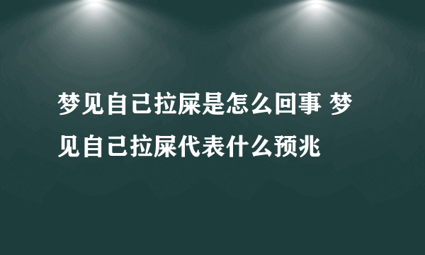 梦见自己拉屎是怎么回事 梦见自己拉屎代表什么预兆