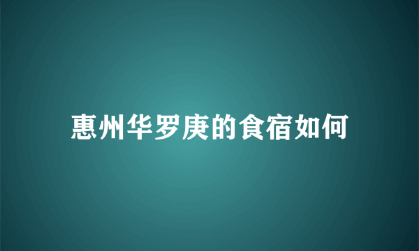 惠州华罗庚的食宿如何