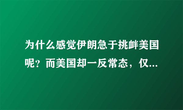 为什么感觉伊朗急于挑衅美国呢？而美国却一反常态，仅对其部分航空机构进行制裁？