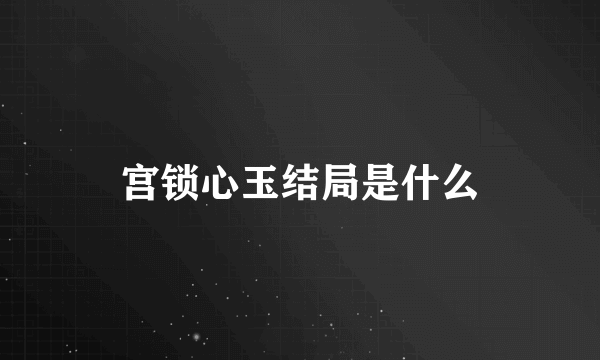 宫锁心玉结局是什么