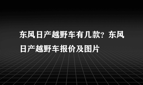 东风日产越野车有几款？东风日产越野车报价及图片