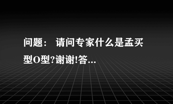 问题： 请问专家什么是孟买型O型?谢谢!答...