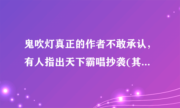 鬼吹灯真正的作者不敢承认，有人指出天下霸唱抄袭(其实是谣言)—飞外