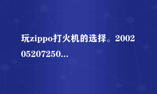 玩zippo打火机的选择。200205207250的区别。