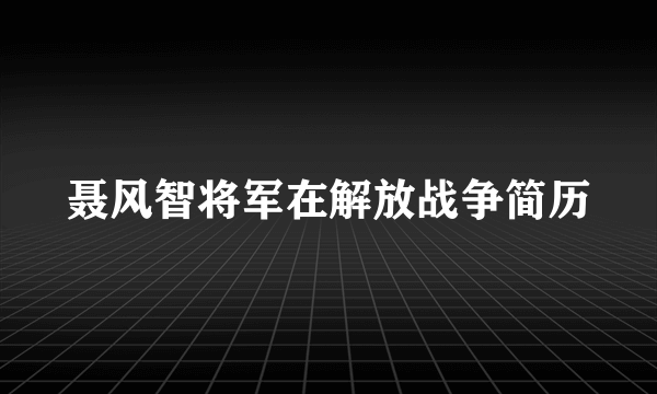 聂风智将军在解放战争简历