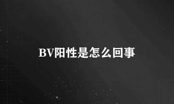 BV阳性是怎么回事