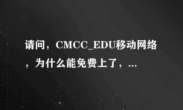 请问，CMCC_EDU移动网络，为什么能免费上了，以前上这个网络都需要打手机号和密码的，今天手机自