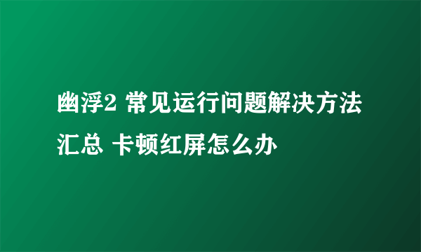 幽浮2 常见运行问题解决方法汇总 卡顿红屏怎么办