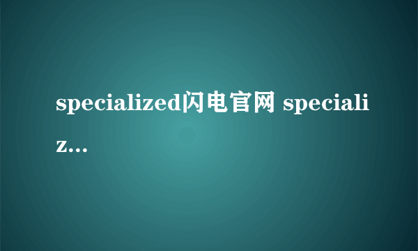 specialized闪电官网 specialized自行车