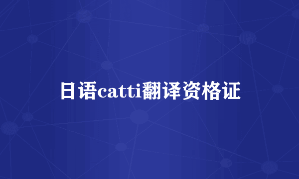 日语catti翻译资格证