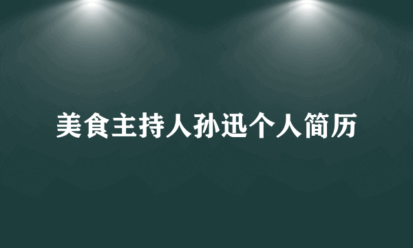 美食主持人孙迅个人简历