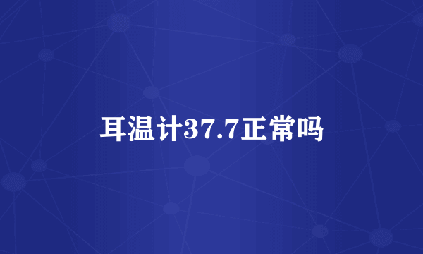 耳温计37.7正常吗