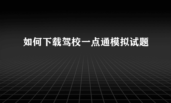 如何下载驾校一点通模拟试题