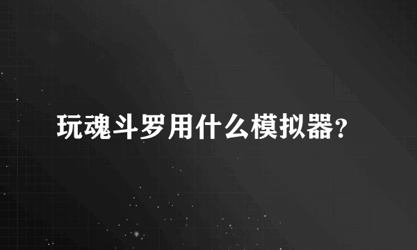 玩魂斗罗用什么模拟器？