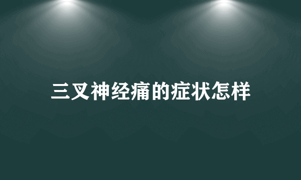 三叉神经痛的症状怎样