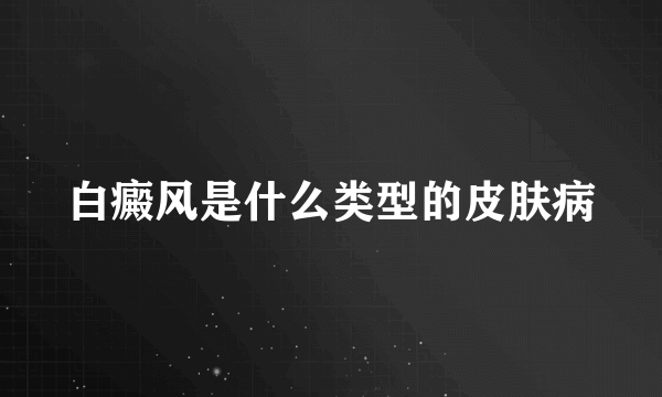 白癜风是什么类型的皮肤病