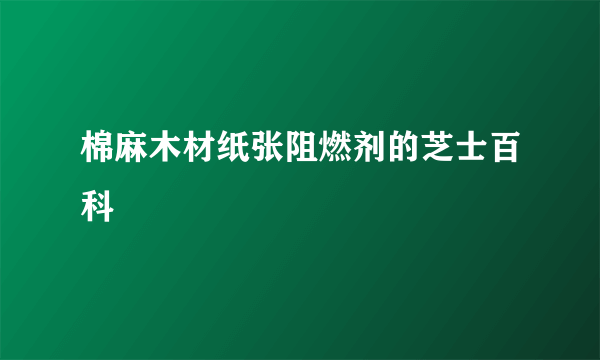 棉麻木材纸张阻燃剂的芝士百科