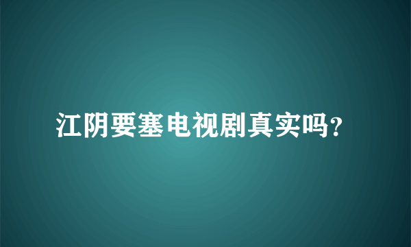 江阴要塞电视剧真实吗？