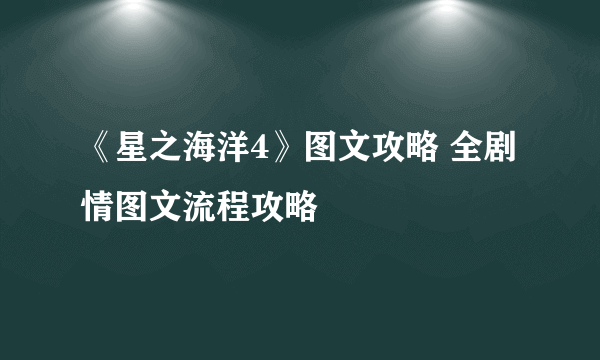 《星之海洋4》图文攻略 全剧情图文流程攻略