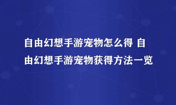 自由幻想手游宠物怎么得 自由幻想手游宠物获得方法一览