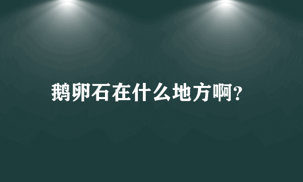 鹅卵石在什么地方啊？