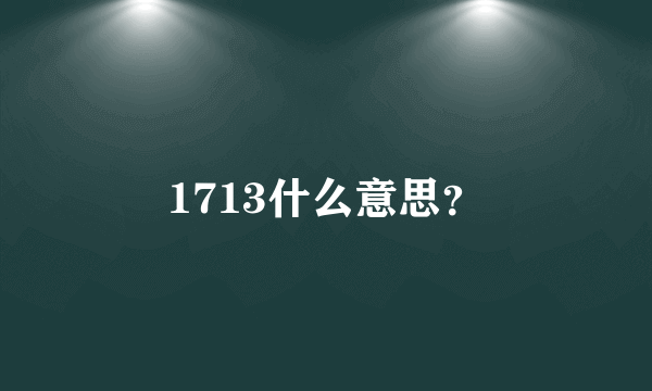 1713什么意思？