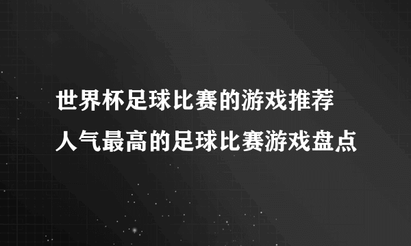 世界杯足球比赛的游戏推荐 人气最高的足球比赛游戏盘点