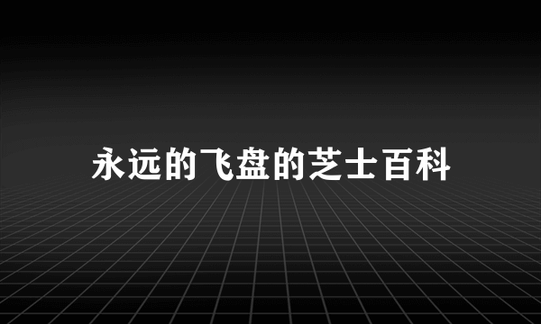 永远的飞盘的芝士百科