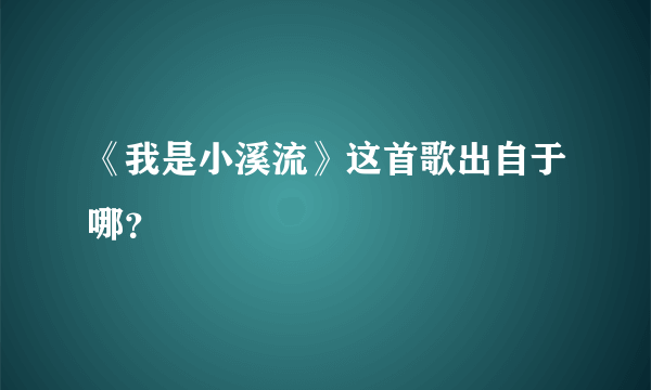 《我是小溪流》这首歌出自于哪？