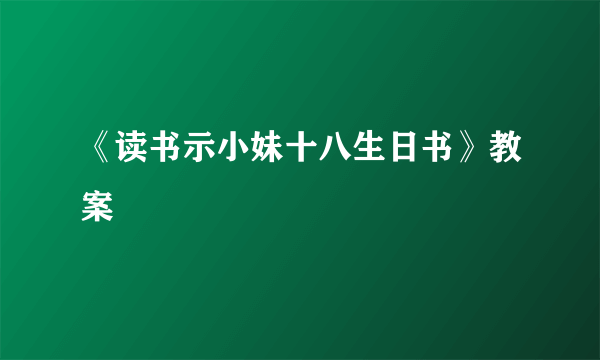 《读书示小妹十八生日书》教案