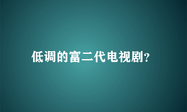 低调的富二代电视剧？